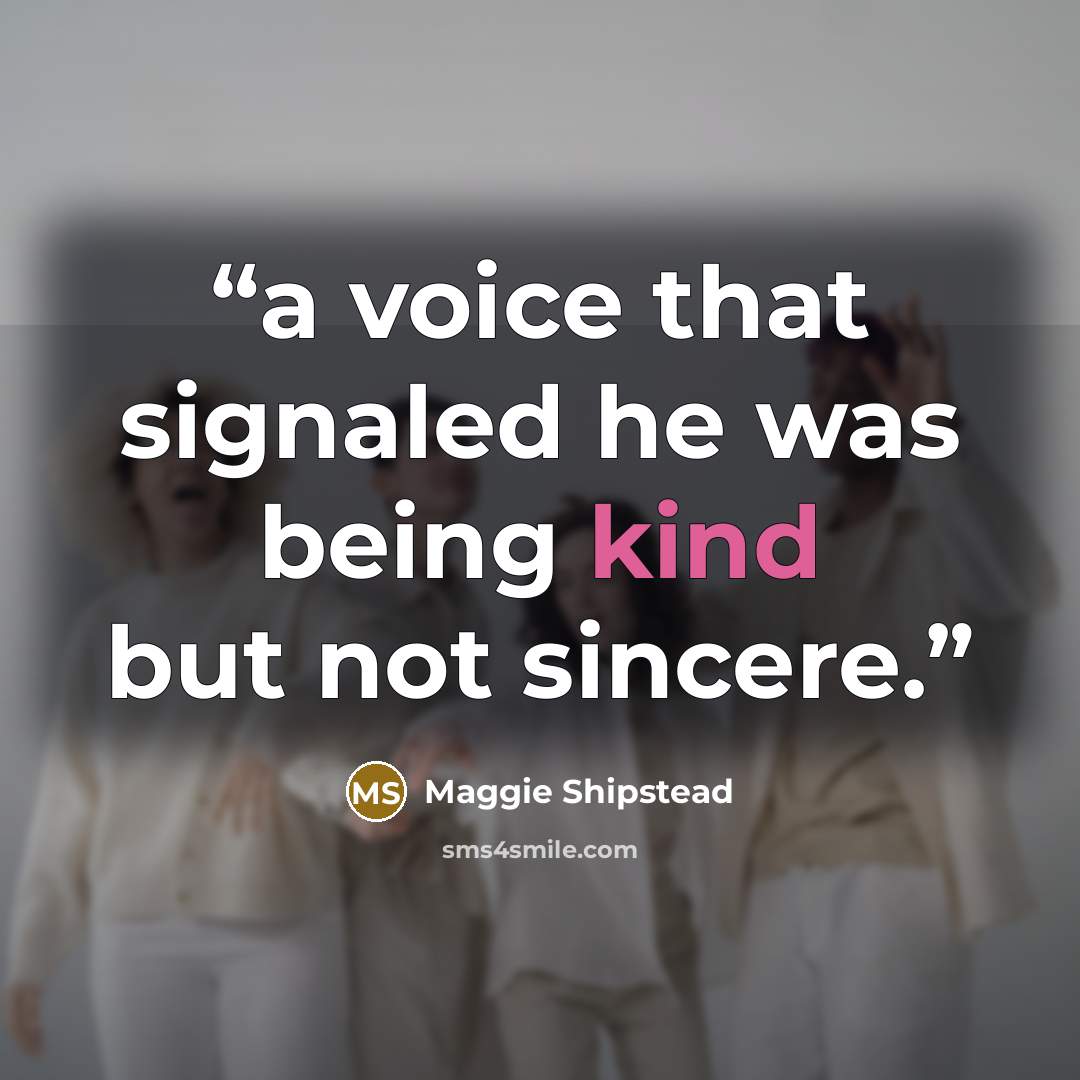 “a voice that signaled he was being kind but not sincere.” quote by Maggie Shipstead