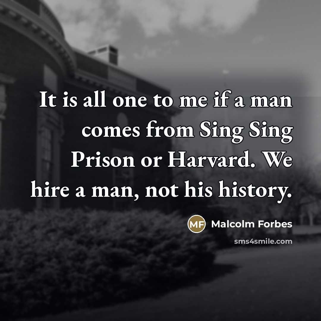 “It is all one to me if a man comes…” quote by Malcolm Forbes