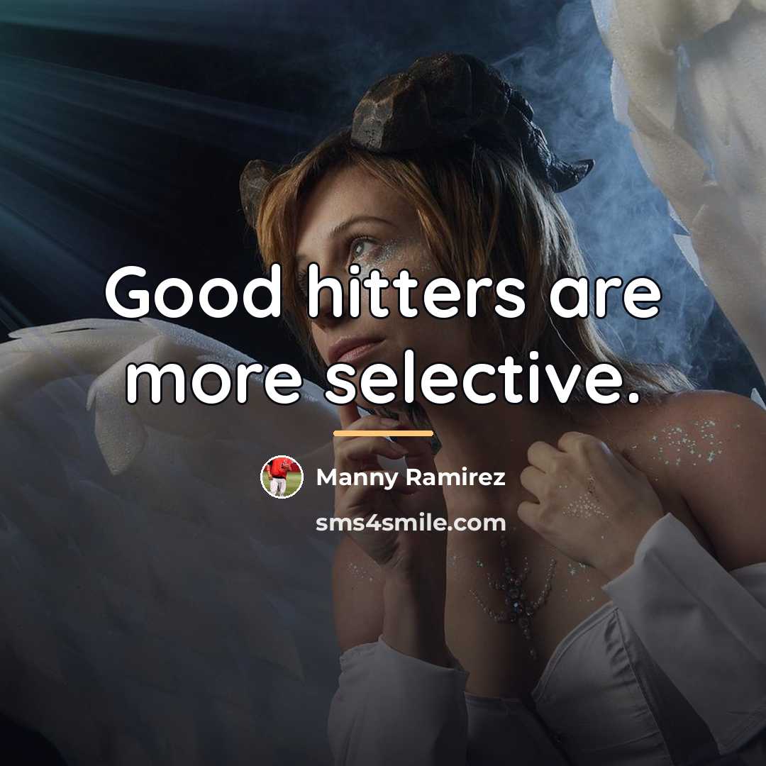 “Good hitters are more selective.…” quote by Manny Ramirez