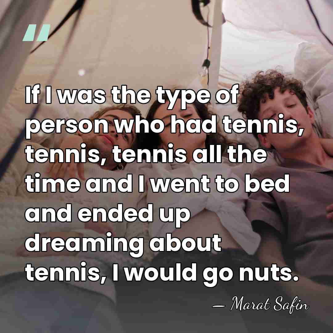 If I was the type of person who had tennis, tennis, tennis&hellip; - Marat Safin