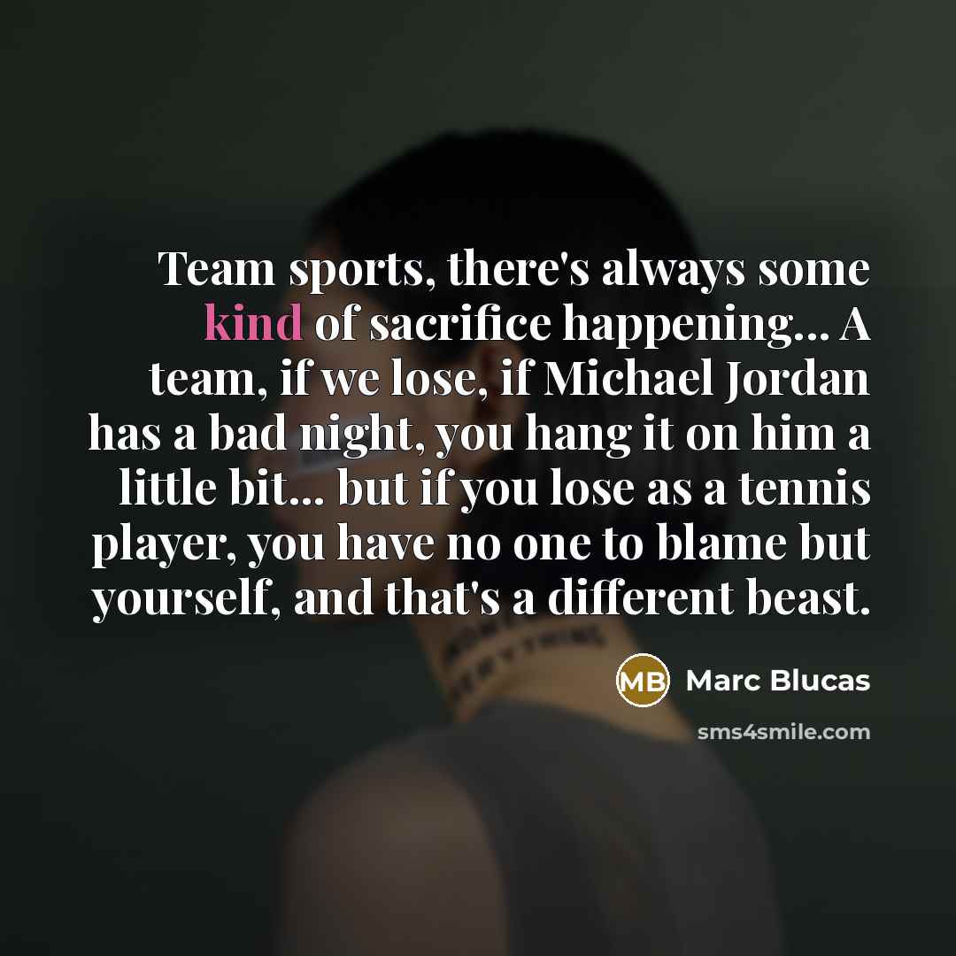 “Team sports, there's always some kind of sacrifice happening... A…” quote by Marc Blucas