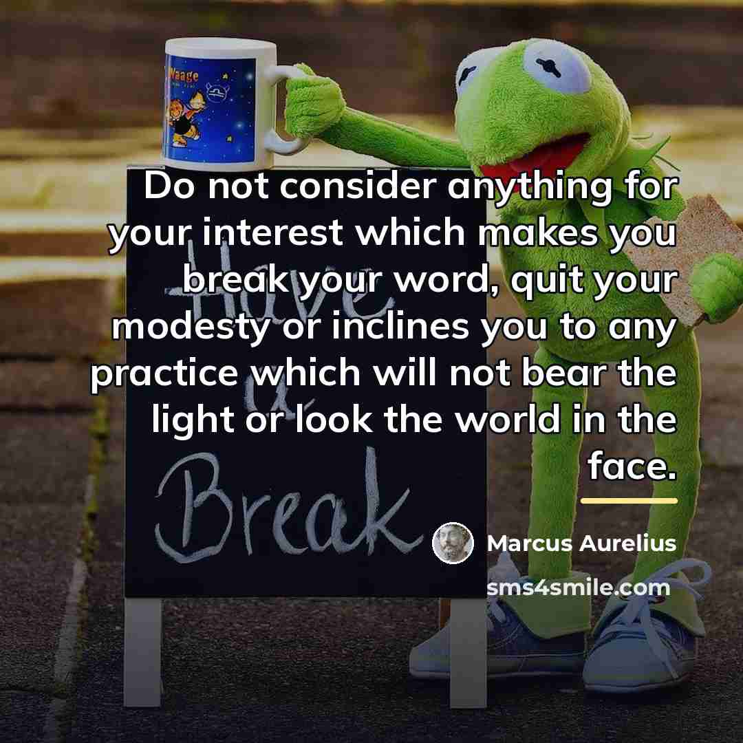 “Do not consider anything for your interest which makes you…” quote by Marcus Aurelius