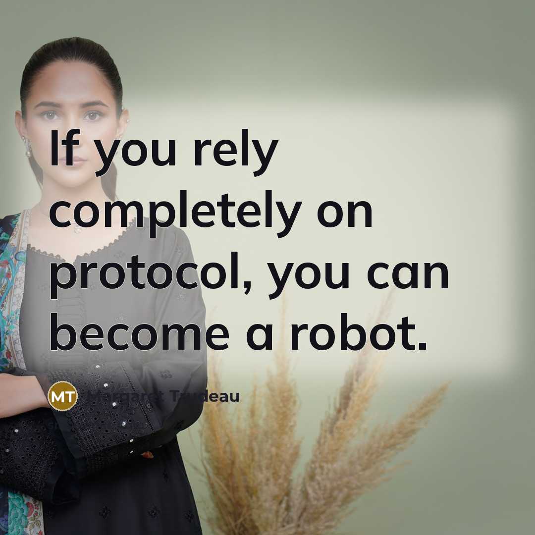 “If you rely completely on protocol, you can become a…” quote by Margaret Trudeau