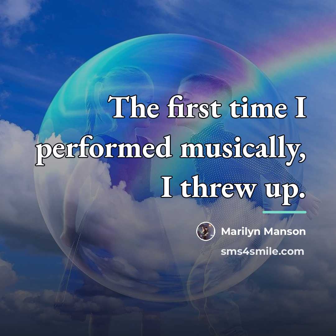 “The first time I performed musically, I threw up.…” quote by Marilyn Manson