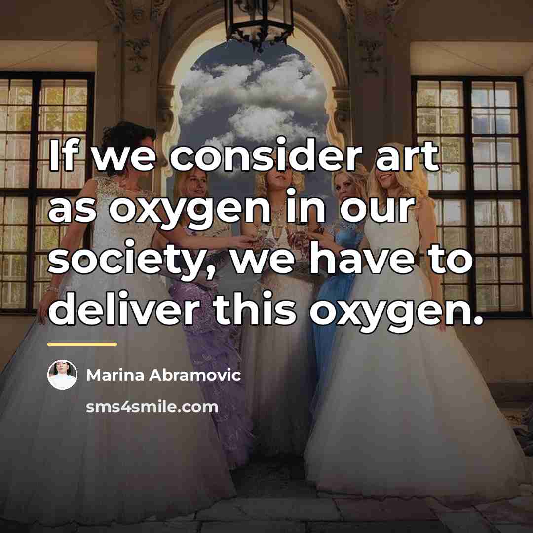 “If we consider art as oxygen in our society, we…” quote by Marina Abramovic