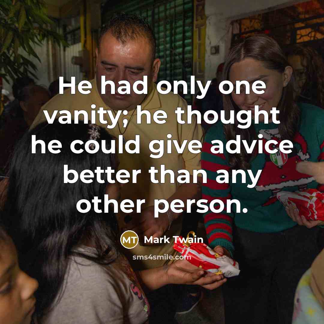 “He had only one vanity; he thought he could give…” quote by Mark Twain
