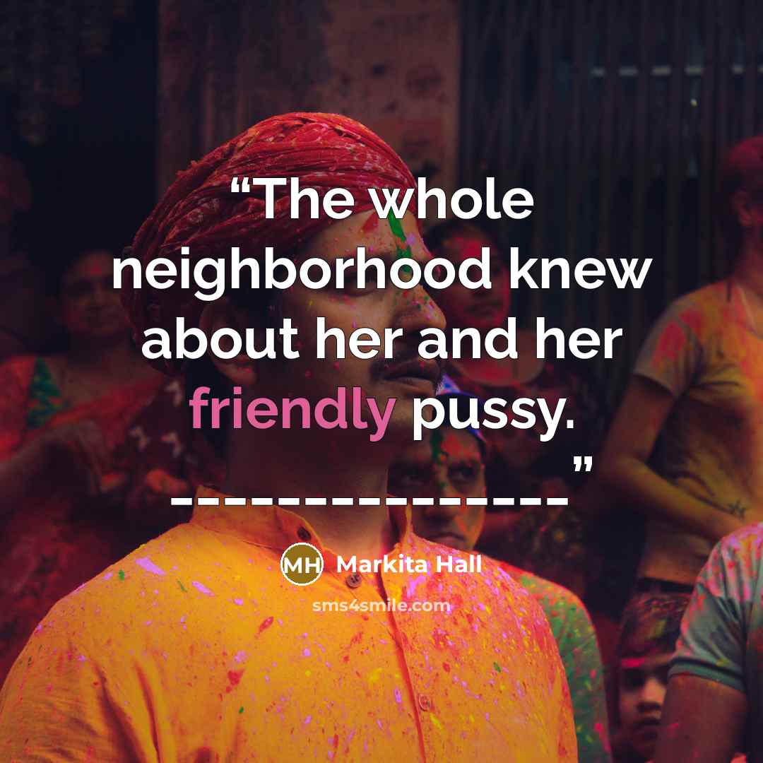 “The whole neighborhood knew about her and her friendly pussy. _______________” quote by Markita Hall