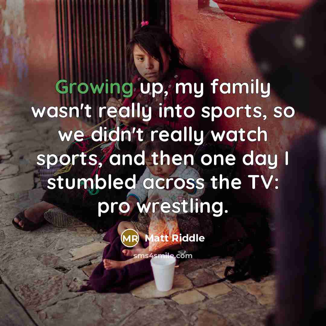 “Growing up, my family wasn't really into sports, so we…” quote by Matt Riddle