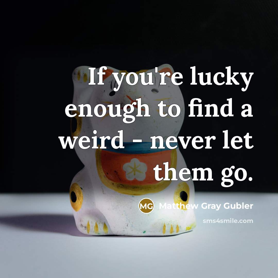 “If you're lucky enough to find a weird - never…” quote by Matthew Gray Gubler
