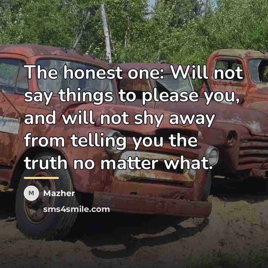 “The honest one: Will not say things to please you,…” quote by Mazher