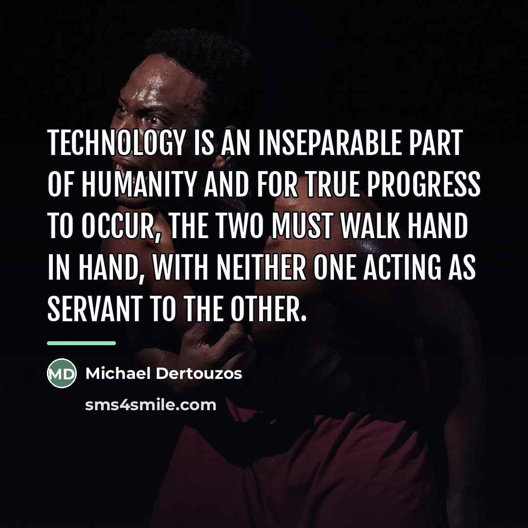 “Technology is an inseparable part of humanity and for true…” quote by Michael Dertouzos