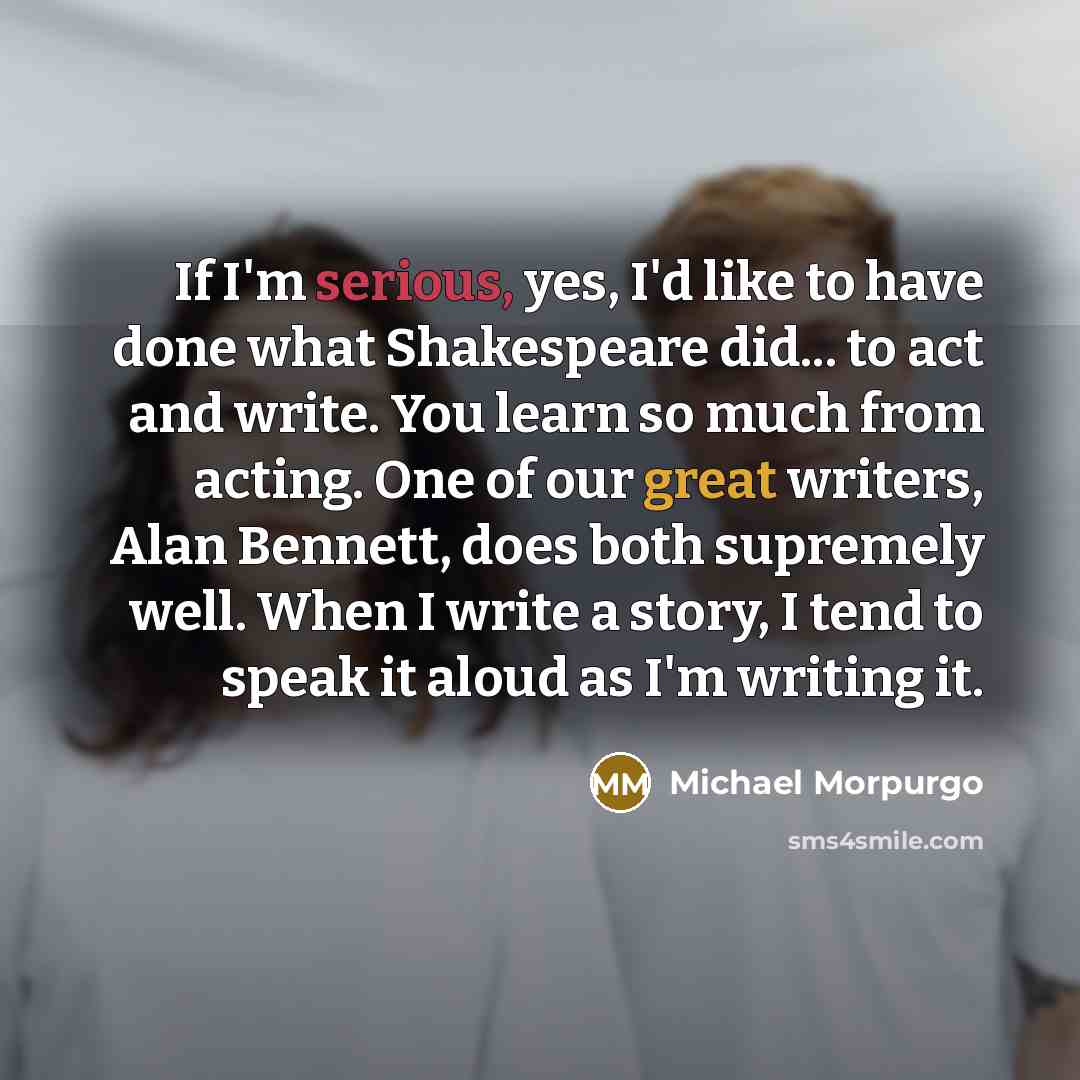 “If I'm serious, yes, I'd like to have done what…” quote by Michael Morpurgo