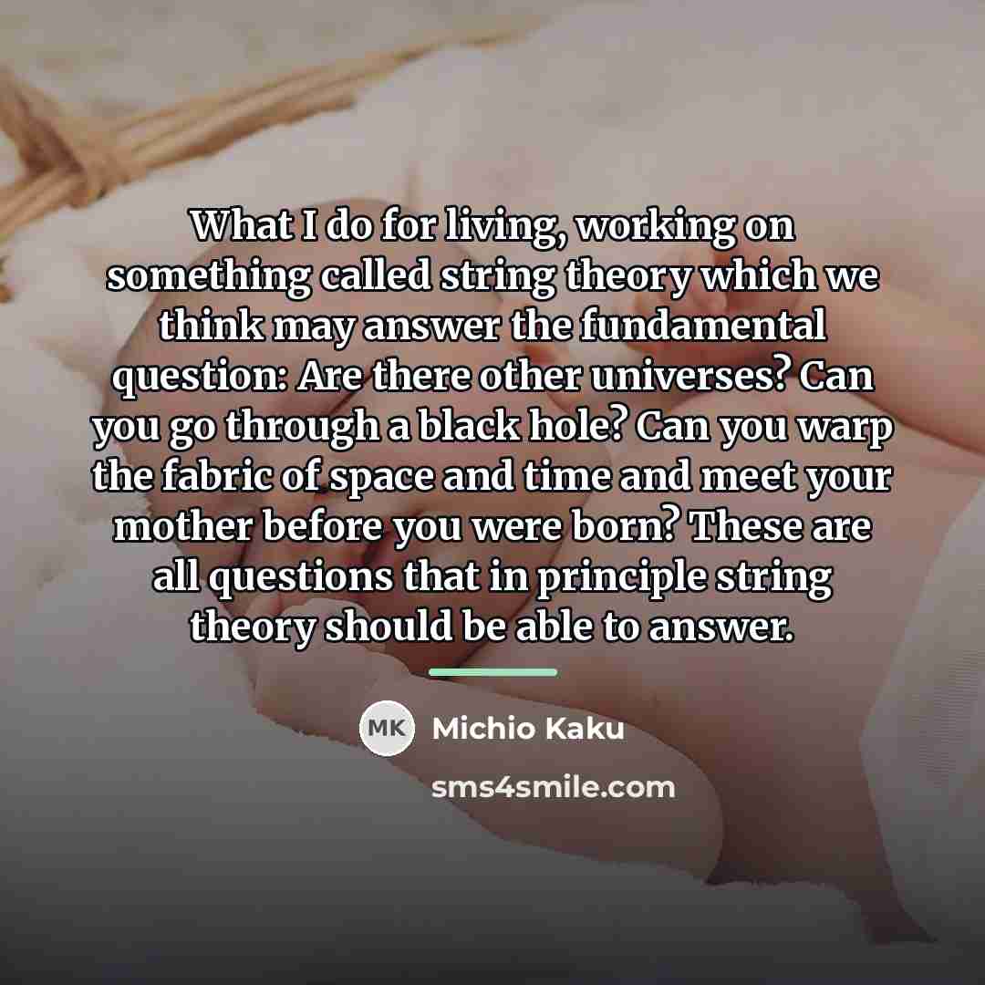 “What I do for living, working on something called string…” quote by Michio Kaku