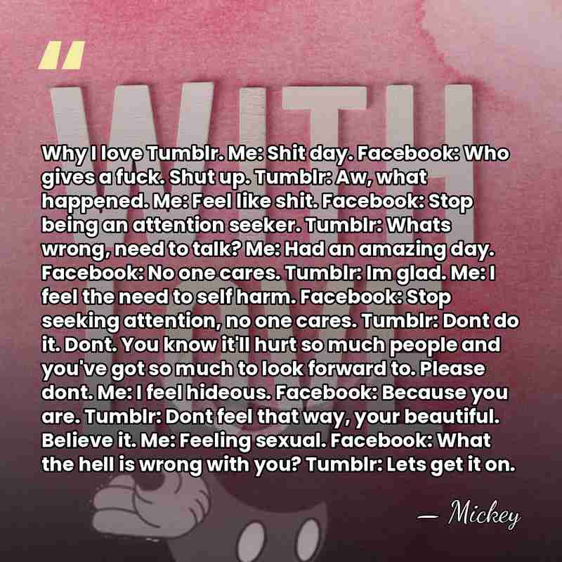 Why I love Tumblr. Me: Shit day. Facebook: Who gives a fuck.&hellip; - Mickey