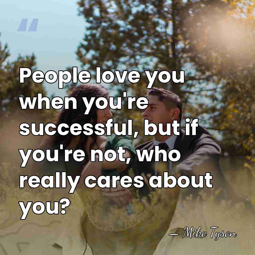 People love you when you're successful, but if you're not, who really&hellip; - Mike Tyson