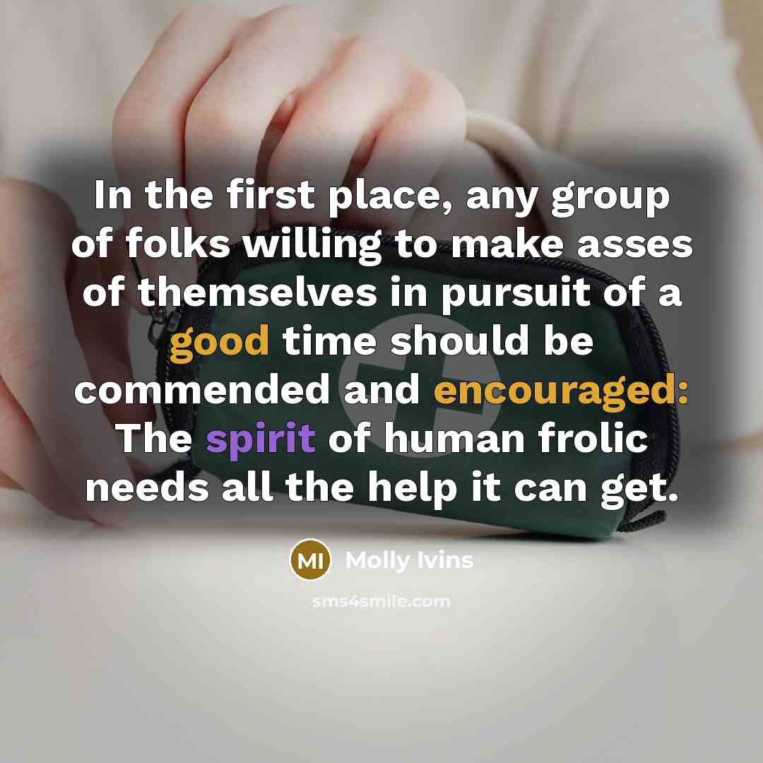 “In the first place, any group of folks willing to…” quote by Molly Ivins