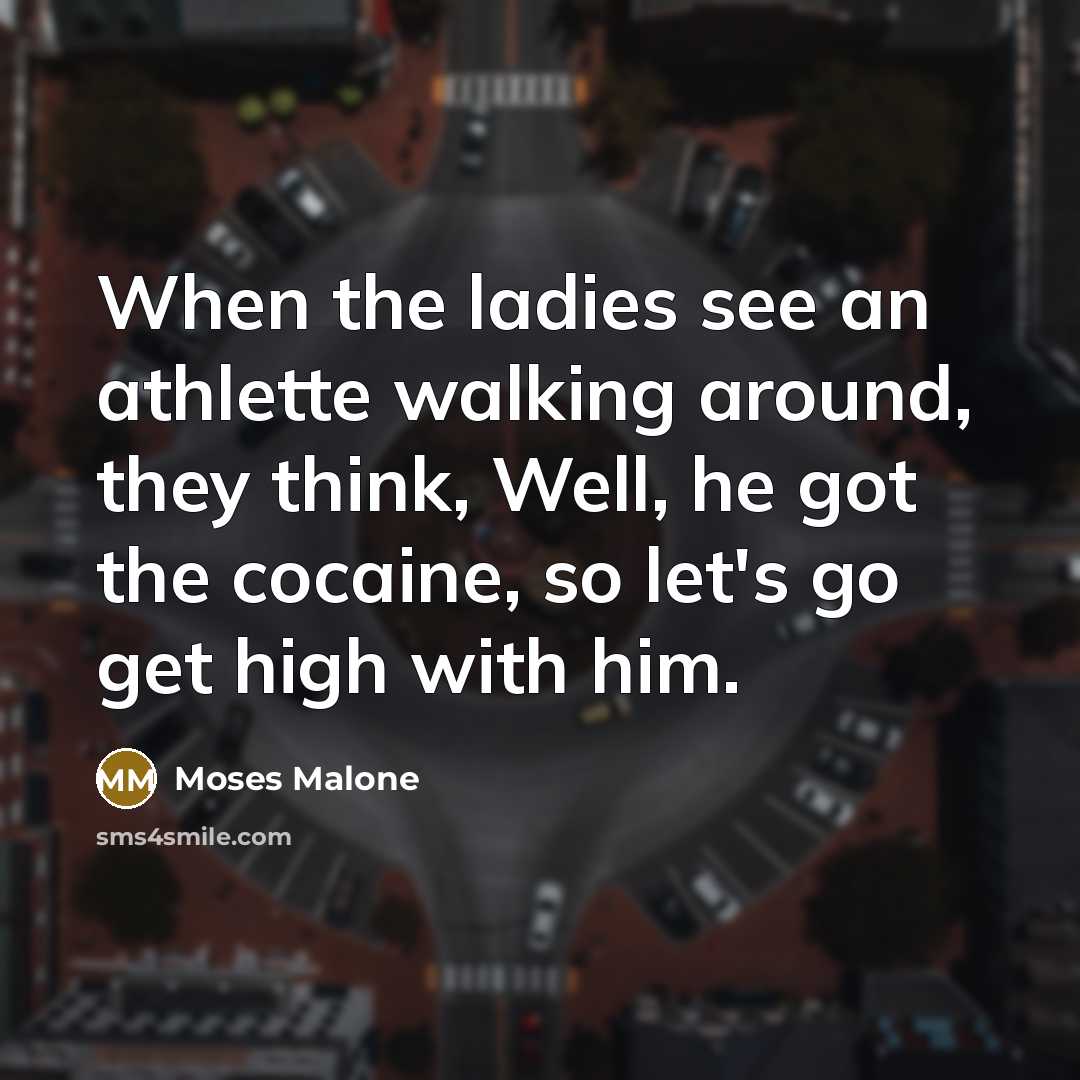 “When the ladies see an athlette walking around, they think,…” quote by Moses Malone
