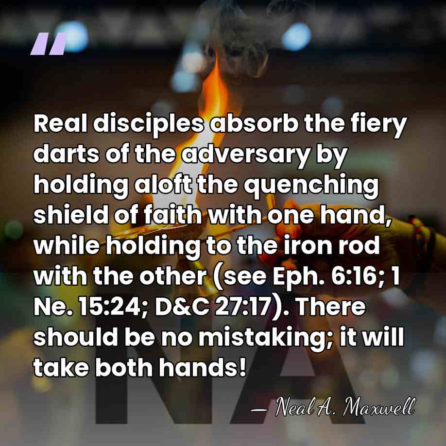Real disciples absorb the fiery darts of the adversary by holding aloft&hellip; - Neal A. Maxwell