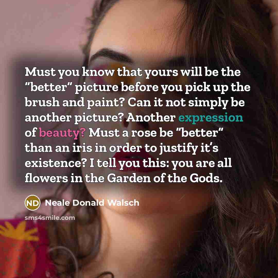 “Must you know that yours will be the “better” picture…” quote by Neale Donald Walsch