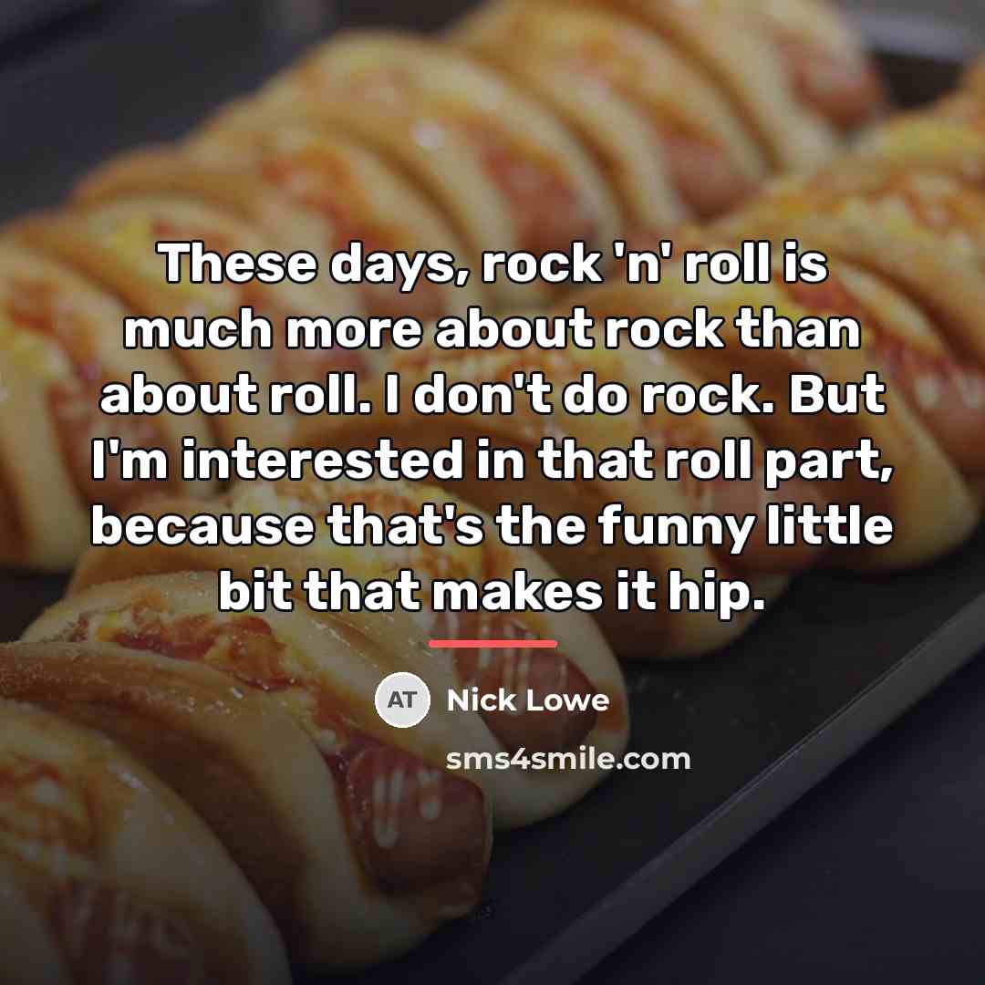 “These days, rock 'n' roll is much more about rock…” quote by Nick Lowe