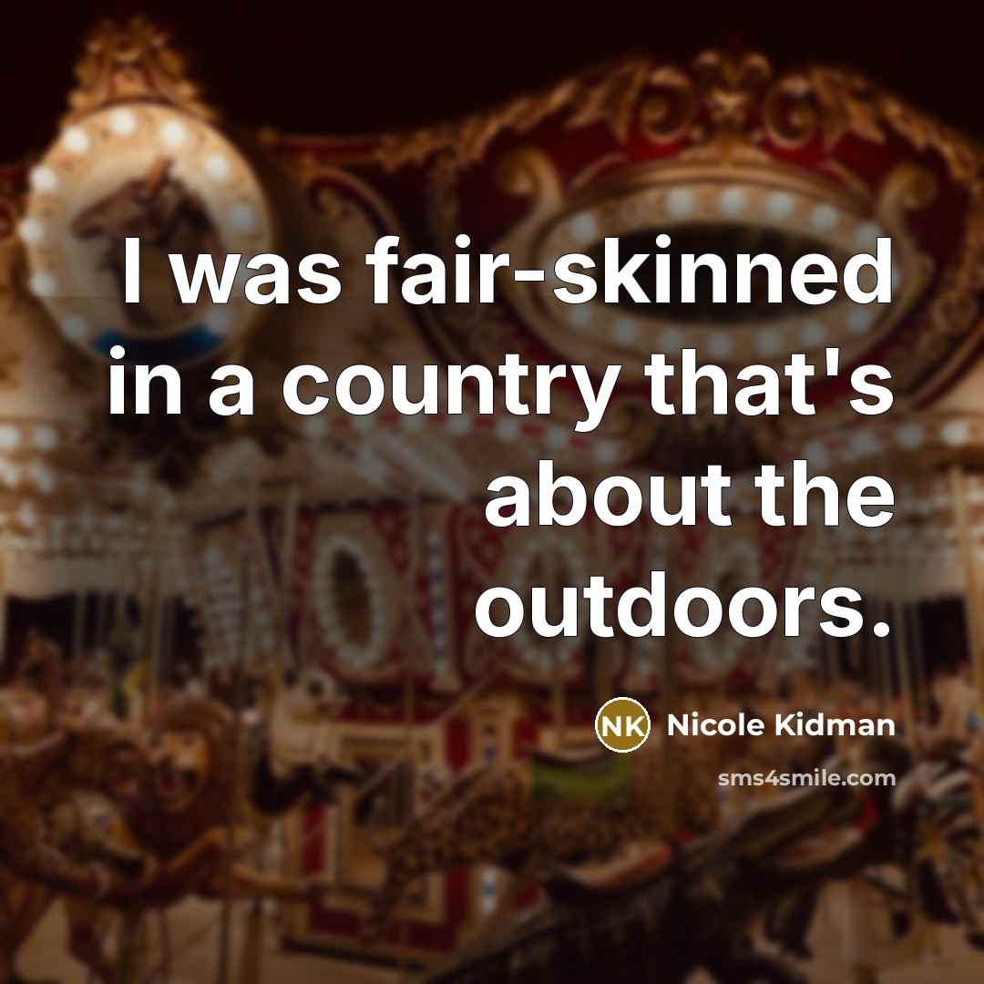 “I was fair-skinned in a country that's about the outdoors.…” quote by Nicole Kidman