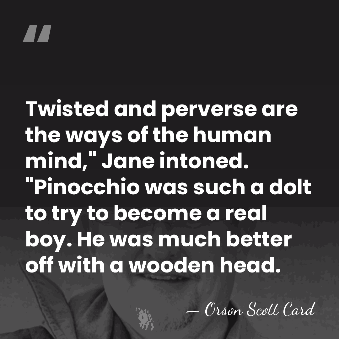 Twisted and perverse are the ways of the human mind," Jane intoned.&hellip; - Orson Scott Card