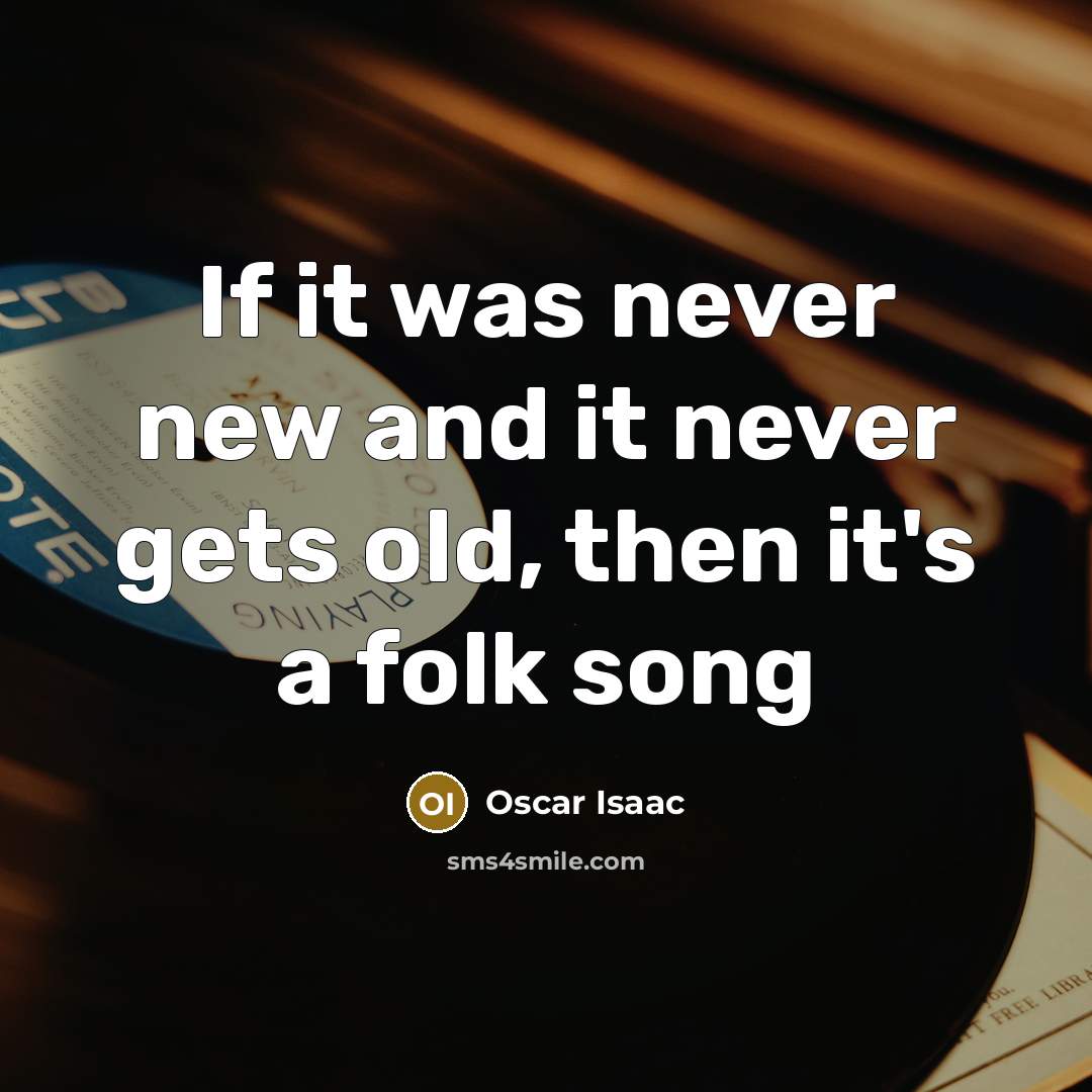 “If it was never new and it never gets old,…” quote by Oscar Isaac