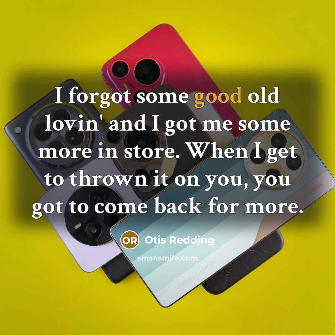 “I forgot some good old lovin' and I got me…” quote by Otis Redding