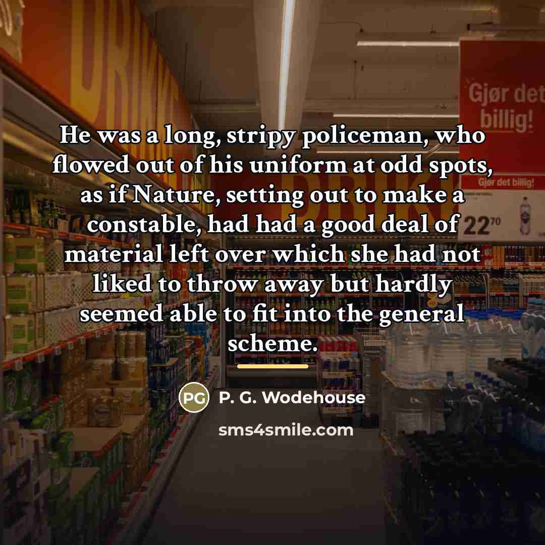 “He was a long, stripy policeman, who flowed out of…” quote by P. G. Wodehouse