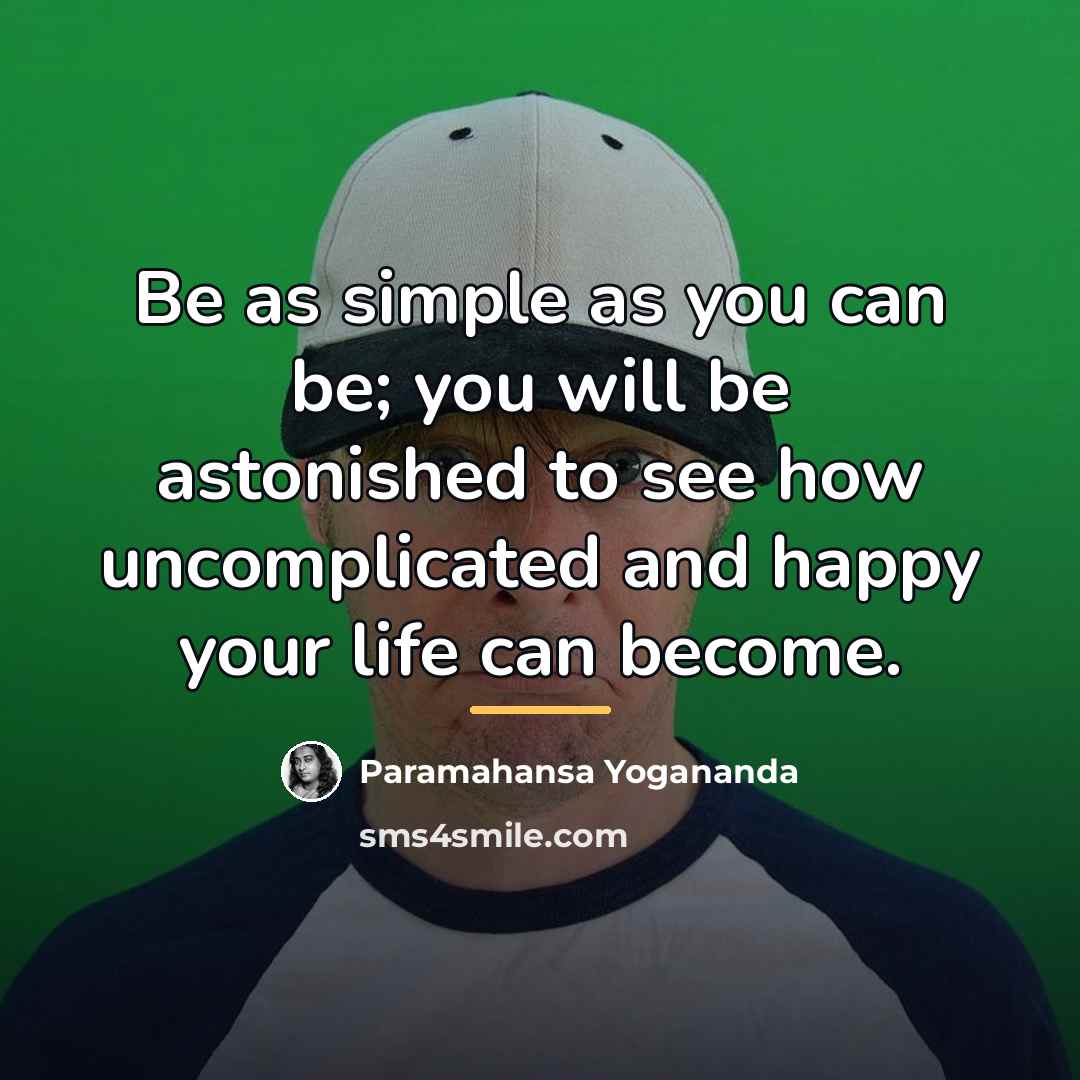 “Be as simple as you can be; you will be…” quote by Paramahansa Yogananda