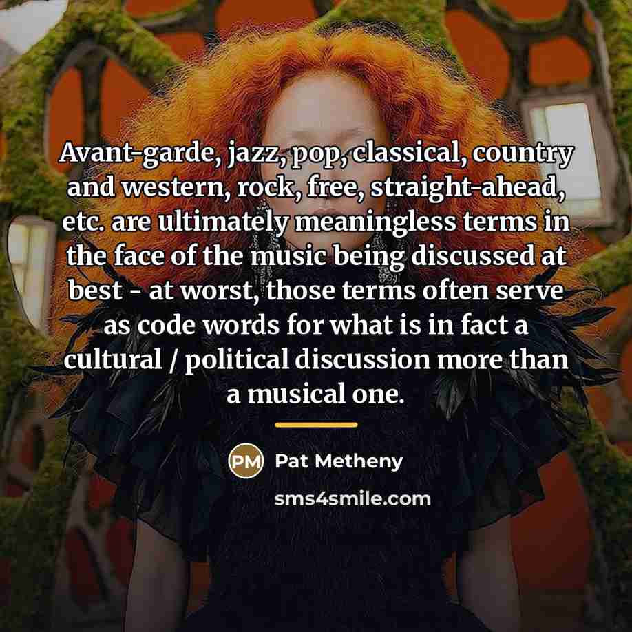 “Avant-garde, jazz, pop, classical, country and western, rock, free, straight-ahead,…” quote by Pat Metheny