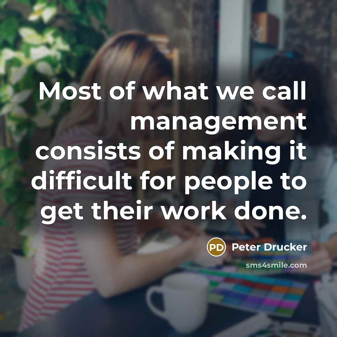 “Most of what we call management consists of making it…” quote by Peter Drucker