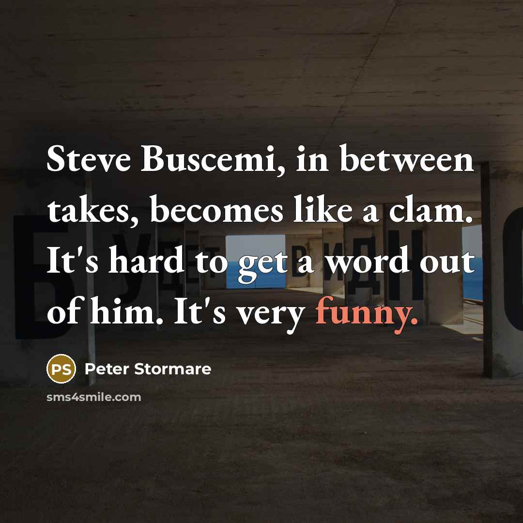 “Steve Buscemi, in between takes, becomes like a clam. It's…” quote by Peter Stormare