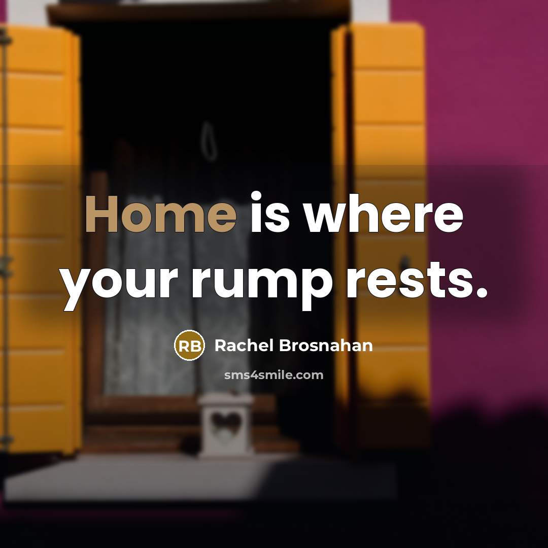 “Home is where your rump rests.…” quote by Rachel Brosnahan
