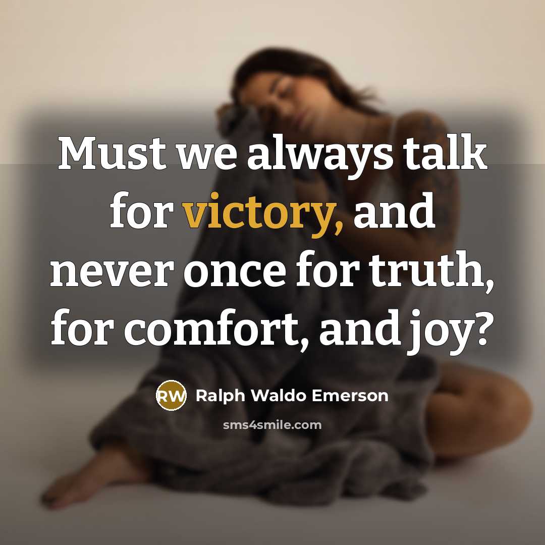 “Must we always talk for victory, and never once for…” quote by Ralph Waldo Emerson