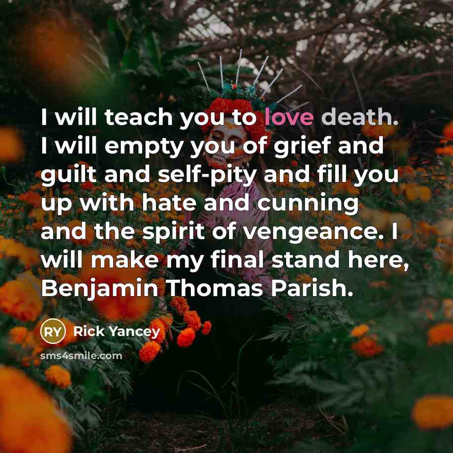 “I will teach you to love death. I will empty…” quote by Rick Yancey