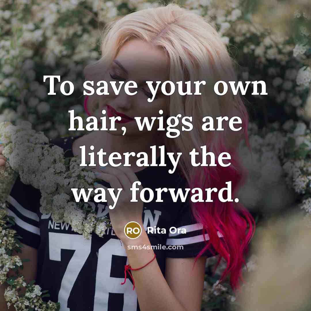 “To save your own hair, wigs are literally the way…” quote by Rita Ora
