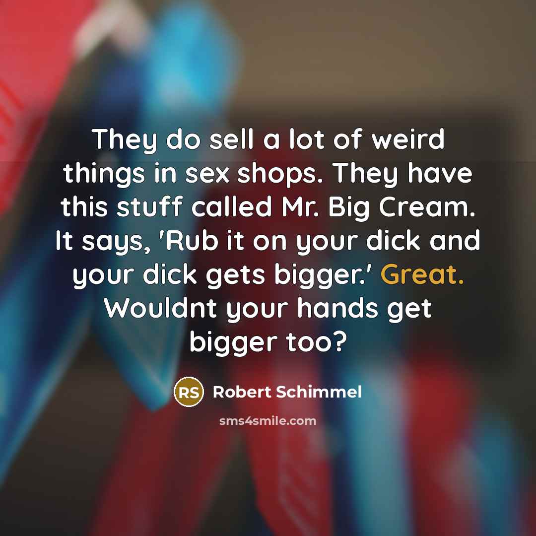 “They do sell a lot of weird things in sex…” quote by Robert Schimmel