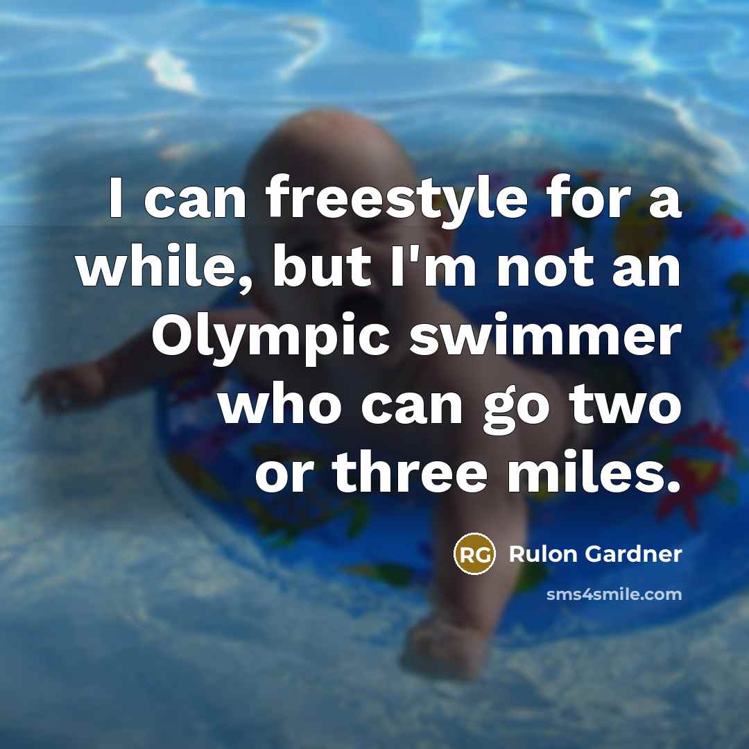 “I can freestyle for a while, but I'm not an Olympic swimmer who can go two or three miles.” quote by Rulon Gardner