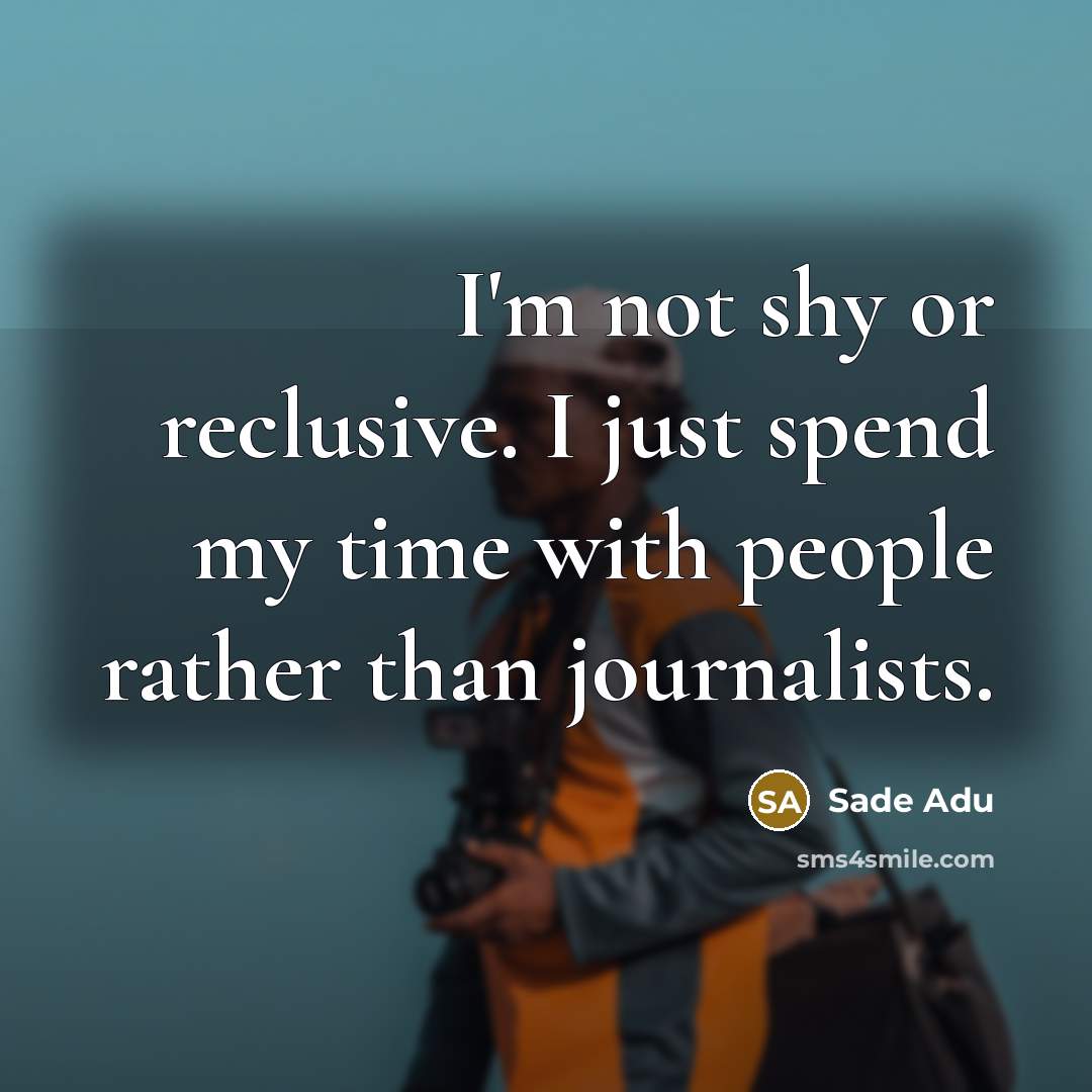 “I'm not shy or reclusive. I just spend my time…” quote by Sade Adu