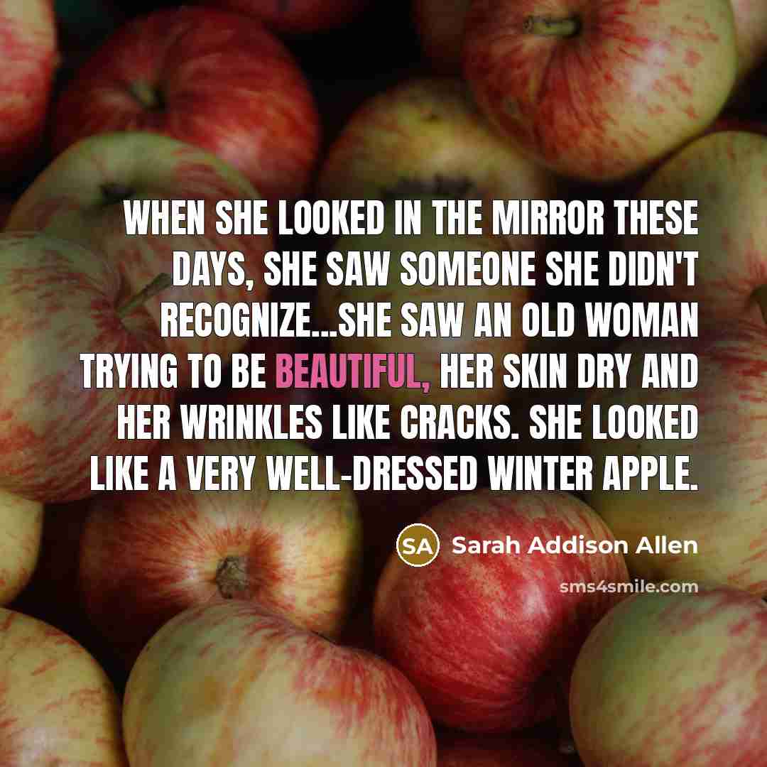 “When she looked in the mirror these days, she saw…” quote by Sarah Addison Allen