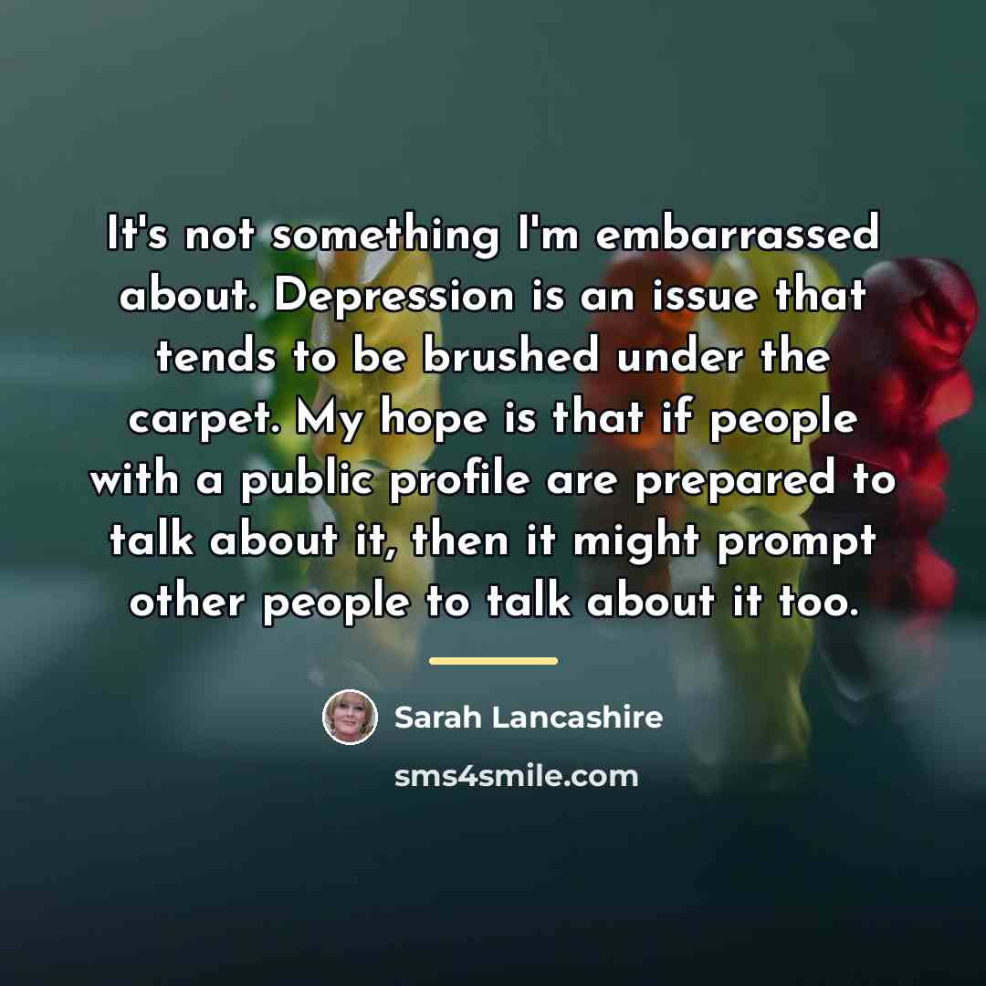 “It's not something I'm embarrassed about. Depression is an issue…” quote by Sarah Lancashire