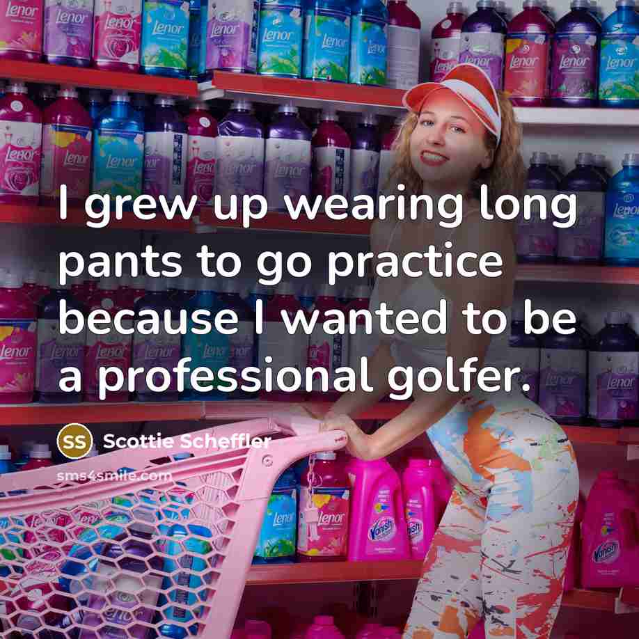 “I grew up wearing long pants to go practice because…” quote by Scottie Scheffler