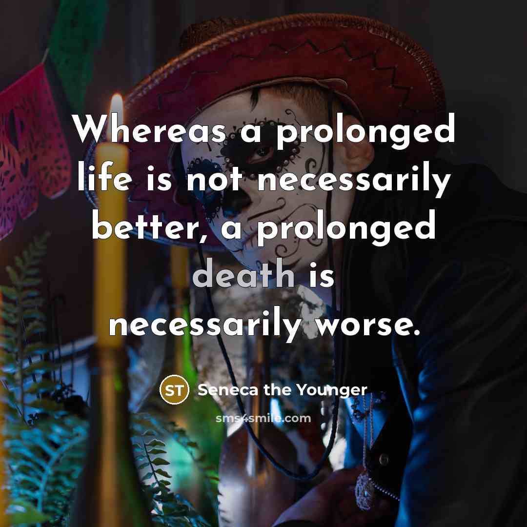 “Whereas a prolonged life is not necessarily better, a prolonged…” quote by Seneca the Younger
