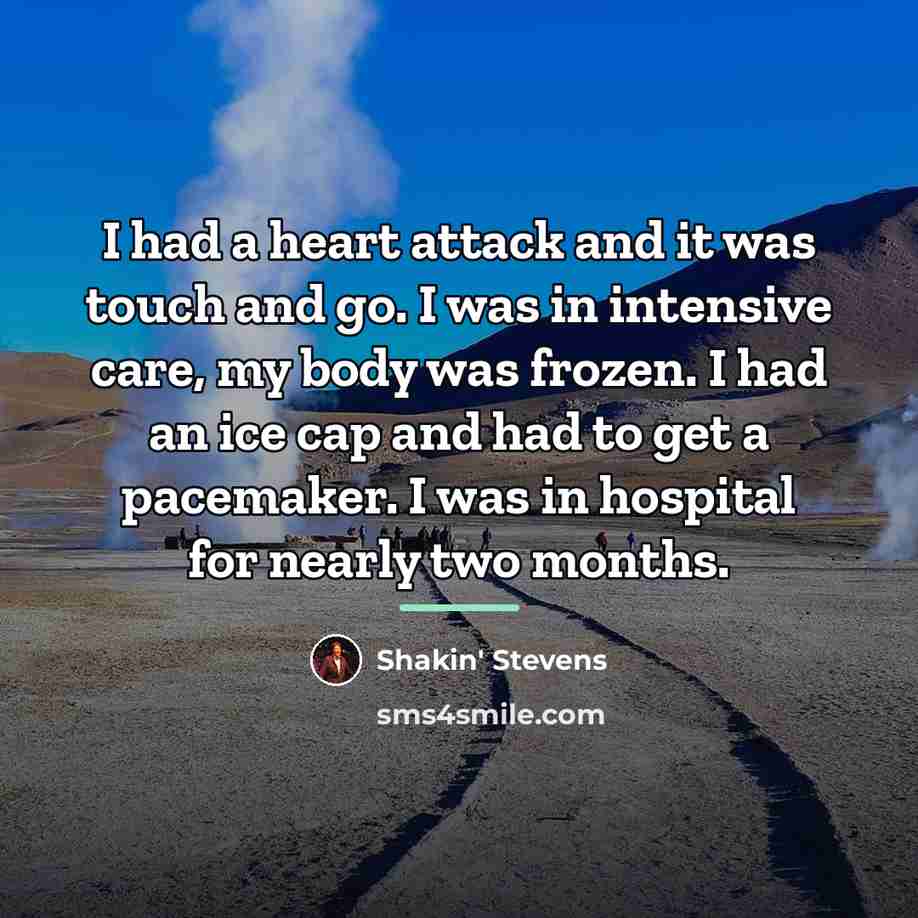 “I had a heart attack and it was touch and…” quote by Shakin' Stevens