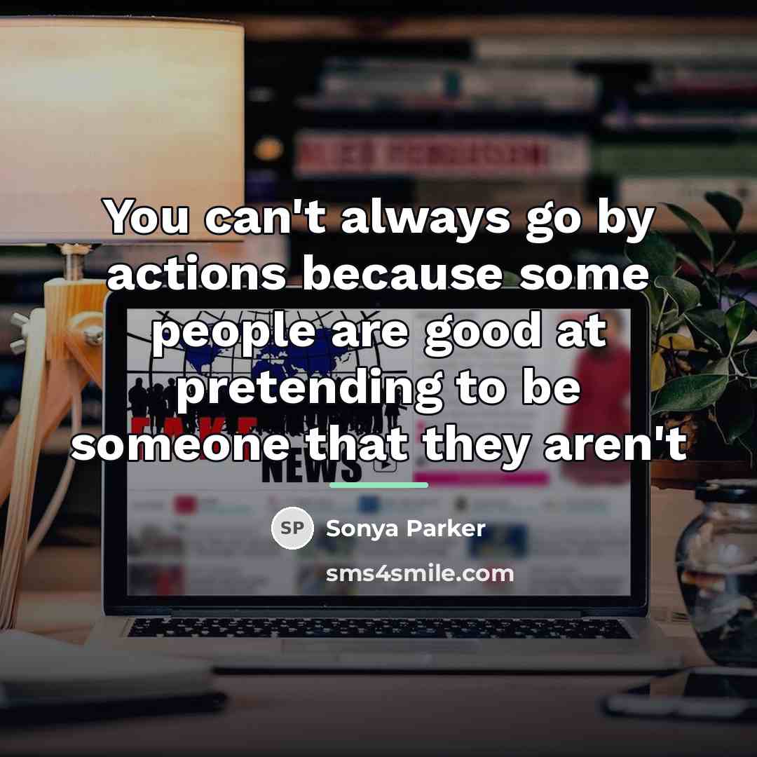 “You can't always go by actions because some people are…” quote by SONYA PARKER