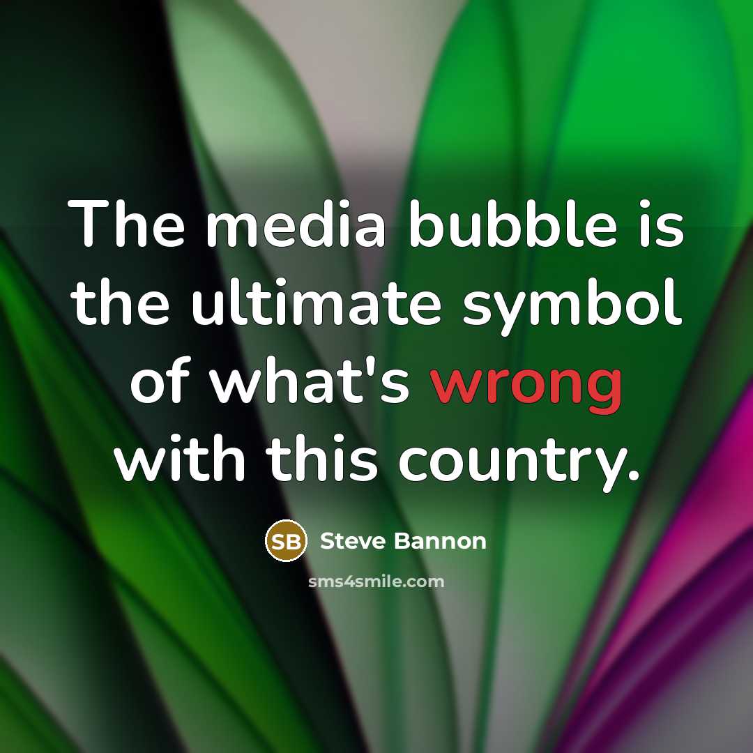 “The media bubble is the ultimate symbol of what's wrong…” quote by Steve Bannon