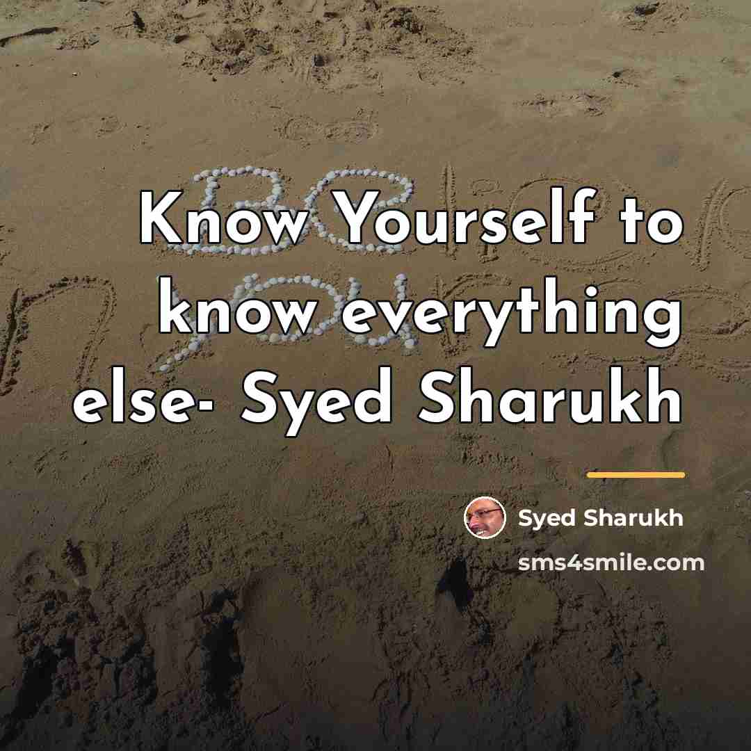 “Know Yourself to know everything else- Syed Sharukh…” quote by Syed Sharukh