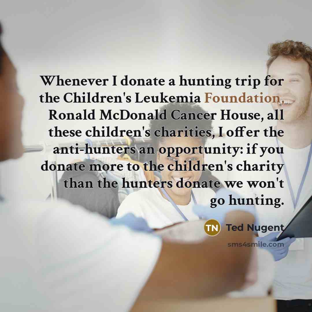 “Whenever I donate a hunting trip for the Children's Leukemia…” quote by Ted Nugent