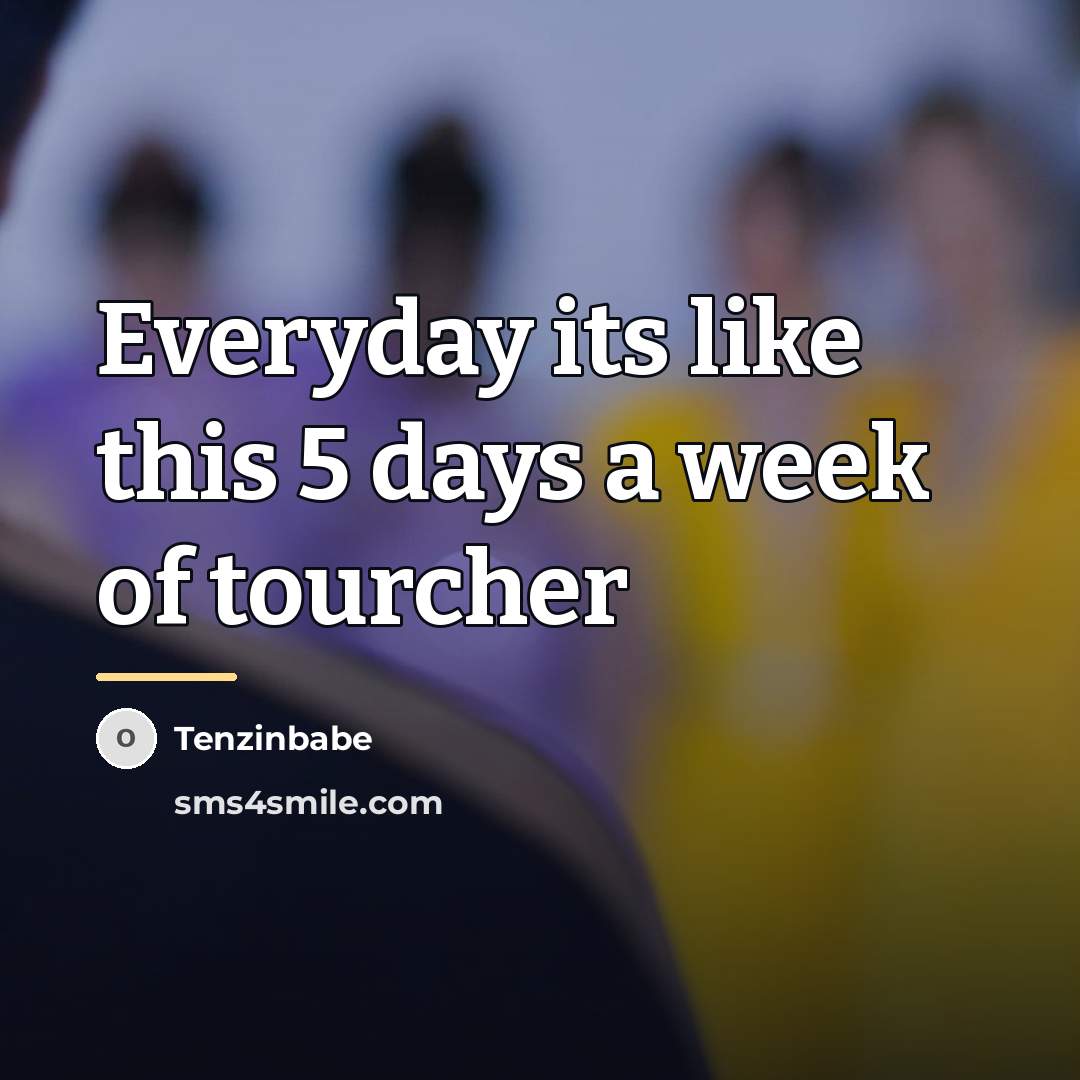 “Everyday its like this 5 days a week of tourcher…” quote by Tenzinbabe